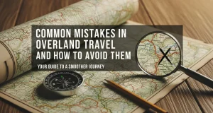 Common Mistakes in Overland Travel and How to Avoid Them Common Mistakes in Overland Travel