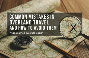 Common Mistakes in Overland Travel and How to Avoid Them Common Mistakes in Overland Travel
