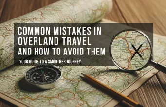 Common Mistakes in Overland Travel and How to Avoid Them Common Mistakes in Overland Travel