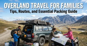 Overland Travel for Families: Tips, Routes, and Essential Packing Guide Family overland travel adventure route