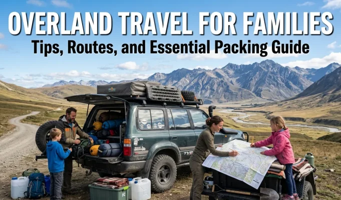 Overland Travel for Families: Tips, Routes, and Essential Packing Guide Family overland travel adventure route
