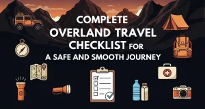 Complete Overland Travel Checklist for a Safe and Smooth Journey Overland Travel Checklist