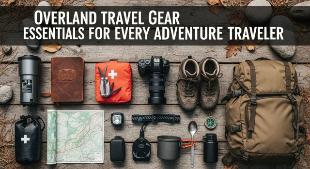 Overland Travel Gear Essentials